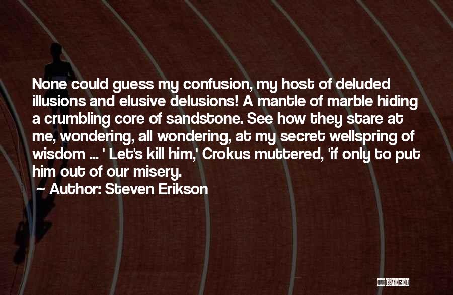 Steven Erikson Quotes: None Could Guess My Confusion, My Host Of Deluded Illusions And Elusive Delusions! A Mantle Of Marble Hiding A Crumbling