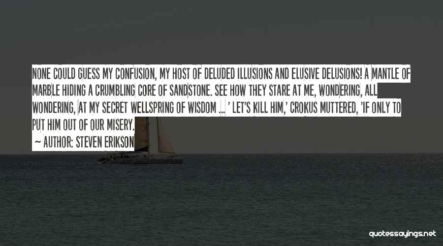 Steven Erikson Quotes: None Could Guess My Confusion, My Host Of Deluded Illusions And Elusive Delusions! A Mantle Of Marble Hiding A Crumbling