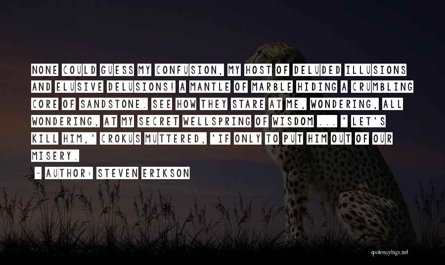 Steven Erikson Quotes: None Could Guess My Confusion, My Host Of Deluded Illusions And Elusive Delusions! A Mantle Of Marble Hiding A Crumbling