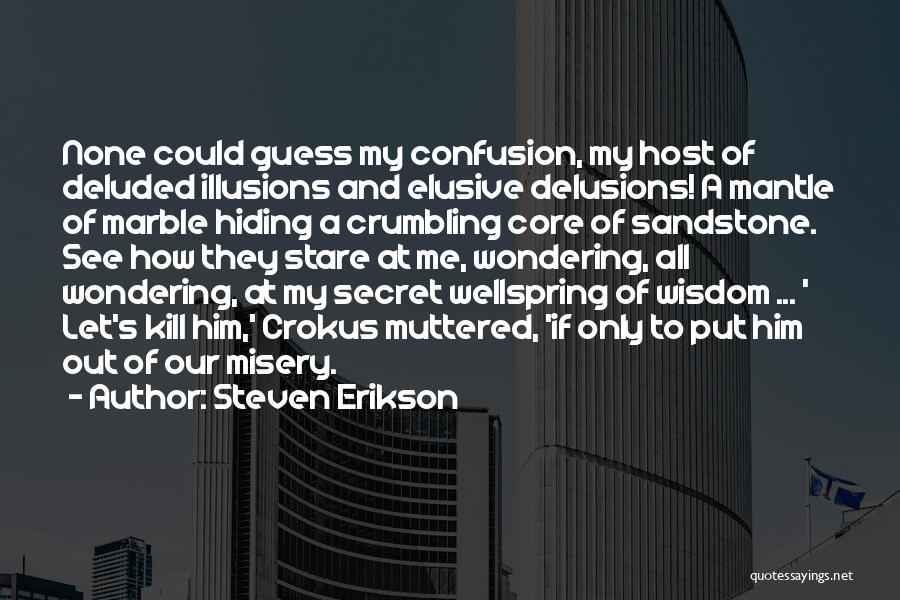 Steven Erikson Quotes: None Could Guess My Confusion, My Host Of Deluded Illusions And Elusive Delusions! A Mantle Of Marble Hiding A Crumbling