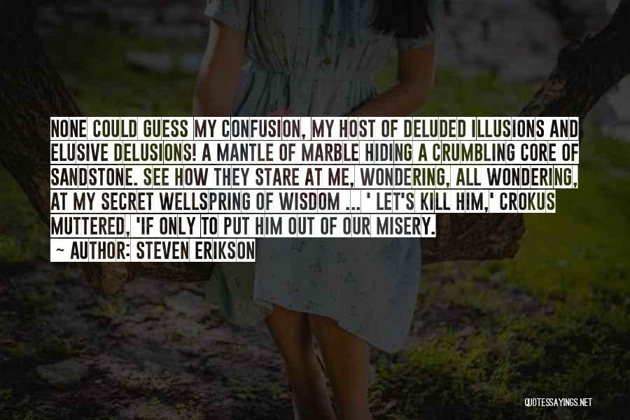 Steven Erikson Quotes: None Could Guess My Confusion, My Host Of Deluded Illusions And Elusive Delusions! A Mantle Of Marble Hiding A Crumbling