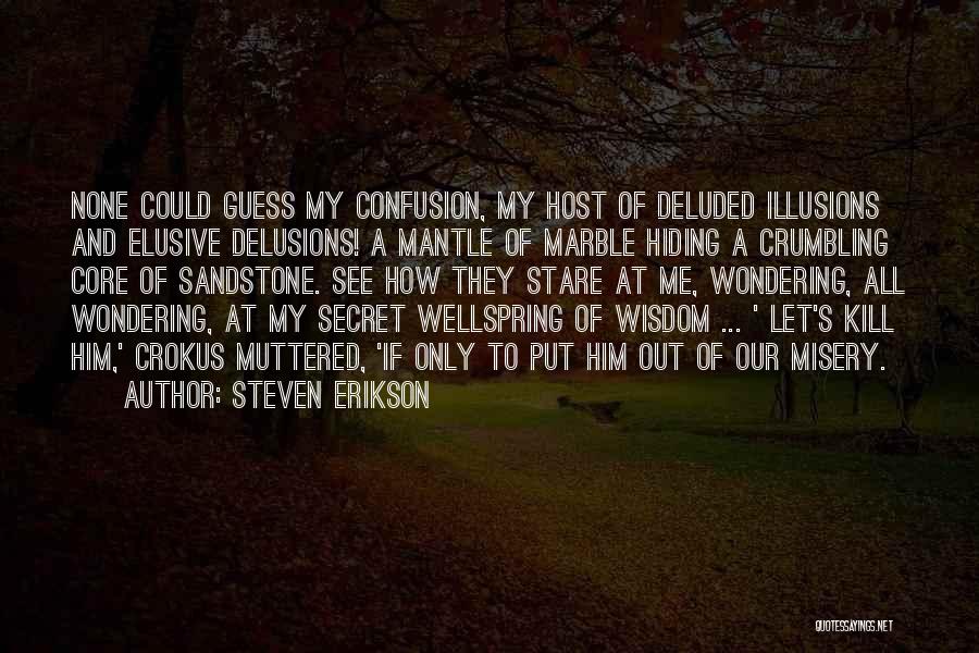 Steven Erikson Quotes: None Could Guess My Confusion, My Host Of Deluded Illusions And Elusive Delusions! A Mantle Of Marble Hiding A Crumbling