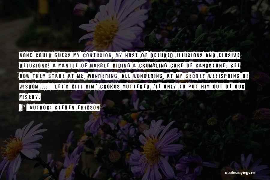 Steven Erikson Quotes: None Could Guess My Confusion, My Host Of Deluded Illusions And Elusive Delusions! A Mantle Of Marble Hiding A Crumbling