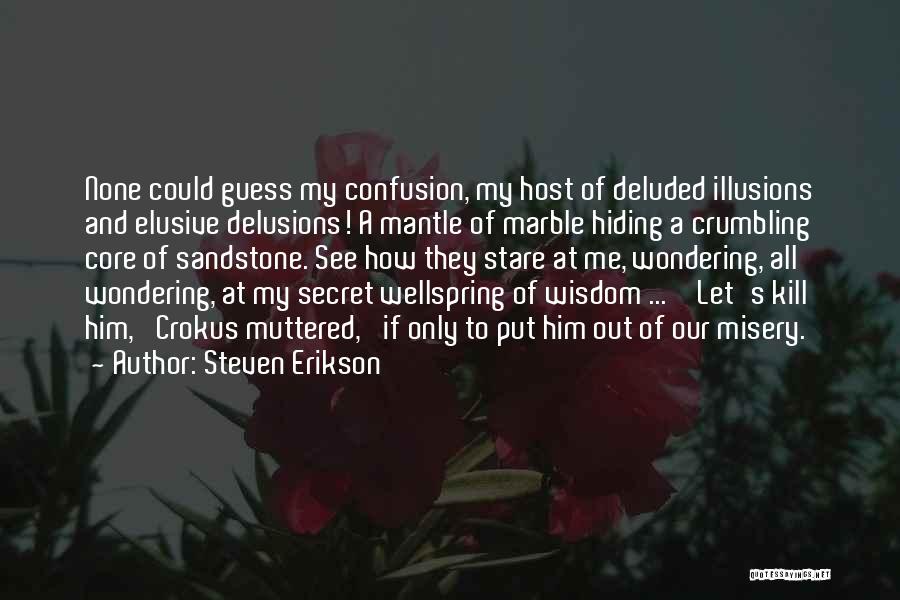 Steven Erikson Quotes: None Could Guess My Confusion, My Host Of Deluded Illusions And Elusive Delusions! A Mantle Of Marble Hiding A Crumbling