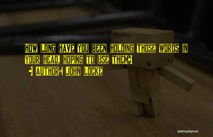 John Locke Quotes: How Long Have You Been Holding Those Words In Your Head, Hoping To Use Them?