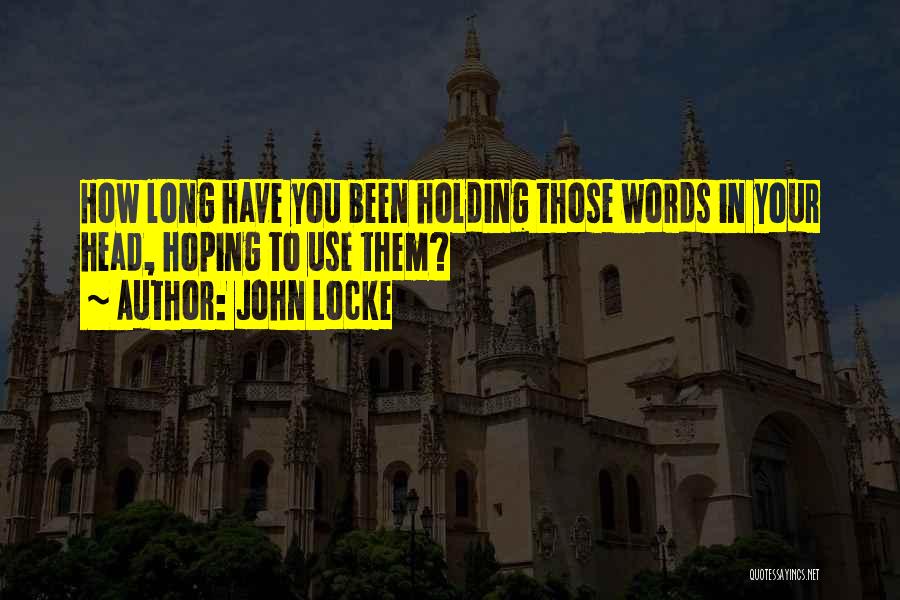 John Locke Quotes: How Long Have You Been Holding Those Words In Your Head, Hoping To Use Them?