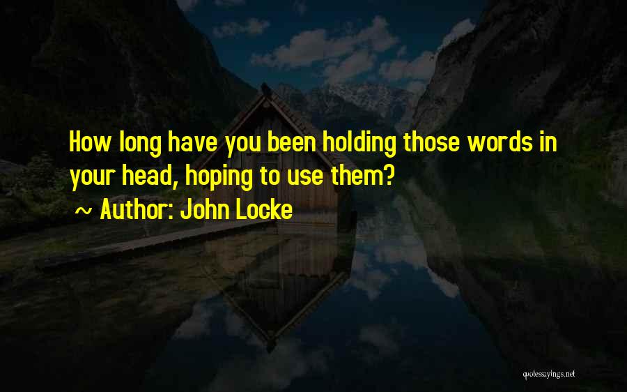 John Locke Quotes: How Long Have You Been Holding Those Words In Your Head, Hoping To Use Them?