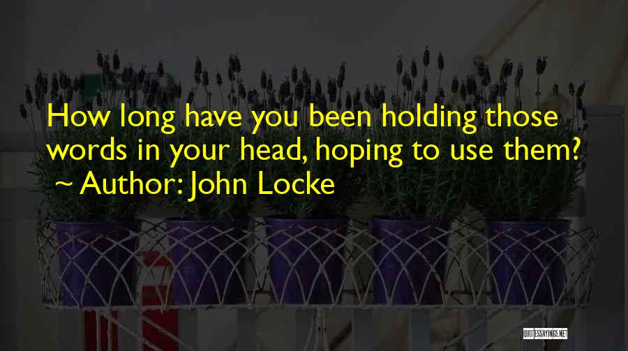 John Locke Quotes: How Long Have You Been Holding Those Words In Your Head, Hoping To Use Them?