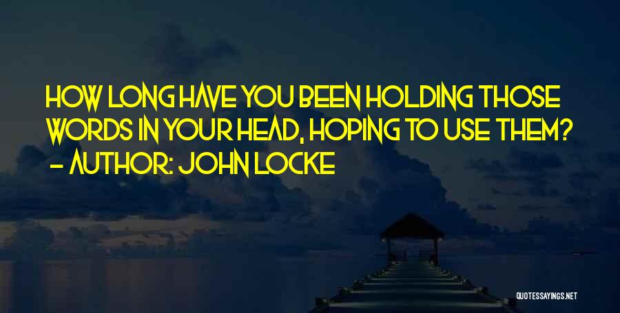 John Locke Quotes: How Long Have You Been Holding Those Words In Your Head, Hoping To Use Them?