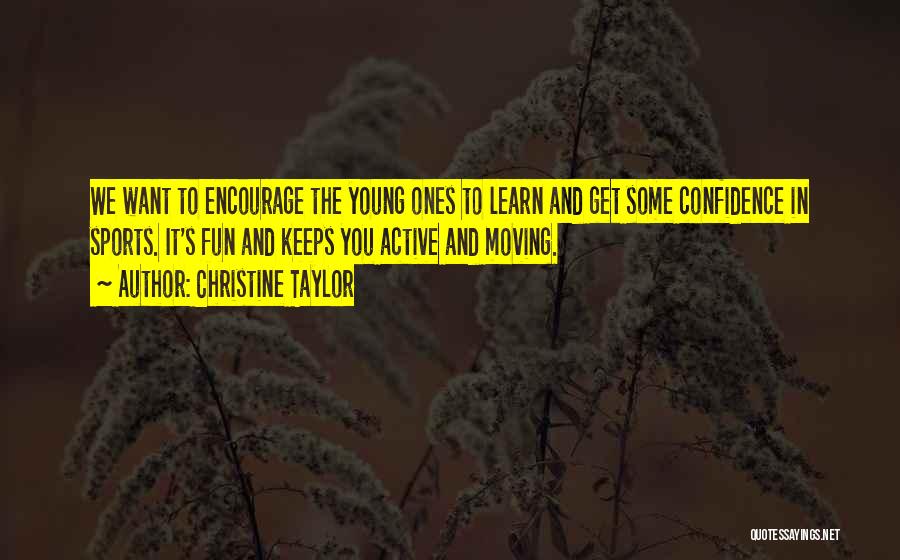 Christine Taylor Quotes: We Want To Encourage The Young Ones To Learn And Get Some Confidence In Sports. It's Fun And Keeps You