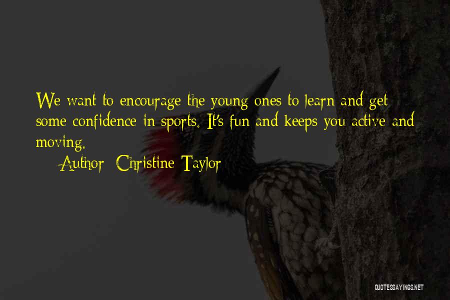 Christine Taylor Quotes: We Want To Encourage The Young Ones To Learn And Get Some Confidence In Sports. It's Fun And Keeps You