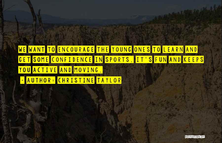 Christine Taylor Quotes: We Want To Encourage The Young Ones To Learn And Get Some Confidence In Sports. It's Fun And Keeps You