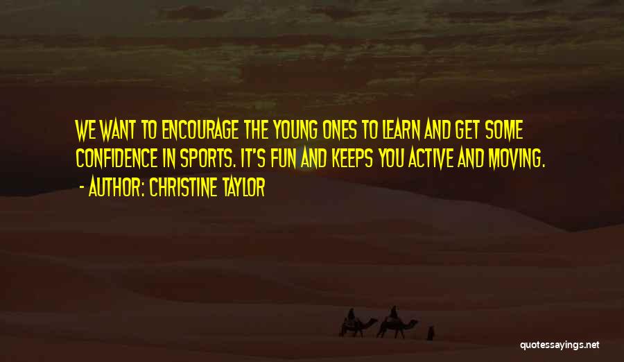 Christine Taylor Quotes: We Want To Encourage The Young Ones To Learn And Get Some Confidence In Sports. It's Fun And Keeps You