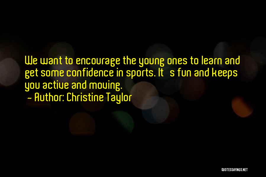 Christine Taylor Quotes: We Want To Encourage The Young Ones To Learn And Get Some Confidence In Sports. It's Fun And Keeps You