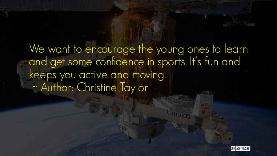 Christine Taylor Quotes: We Want To Encourage The Young Ones To Learn And Get Some Confidence In Sports. It's Fun And Keeps You