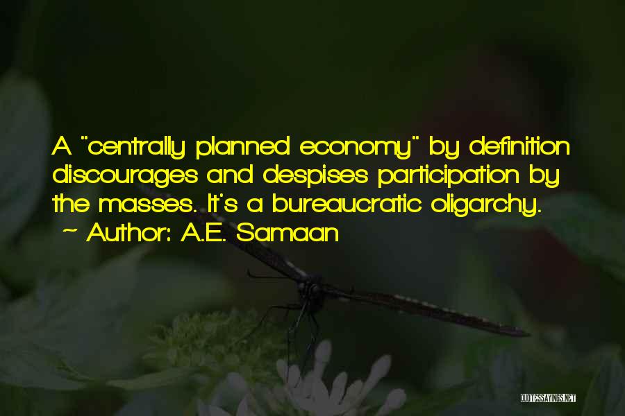 A.E. Samaan Quotes: A Centrally Planned Economy By Definition Discourages And Despises Participation By The Masses. It's A Bureaucratic Oligarchy.