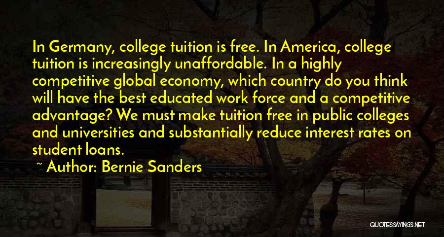 Bernie Sanders Quotes: In Germany, College Tuition Is Free. In America, College Tuition Is Increasingly Unaffordable. In A Highly Competitive Global Economy, Which