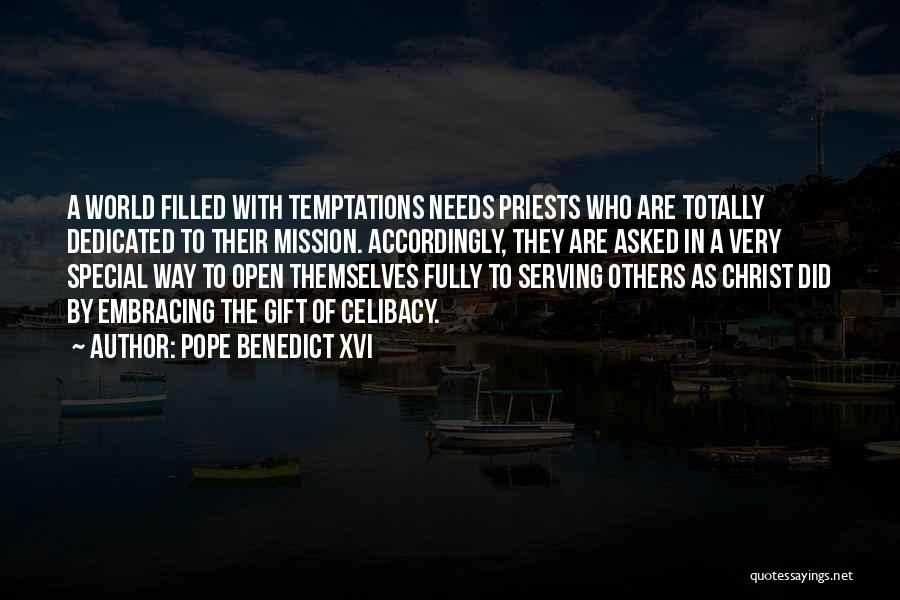 Pope Benedict XVI Quotes: A World Filled With Temptations Needs Priests Who Are Totally Dedicated To Their Mission. Accordingly, They Are Asked In A