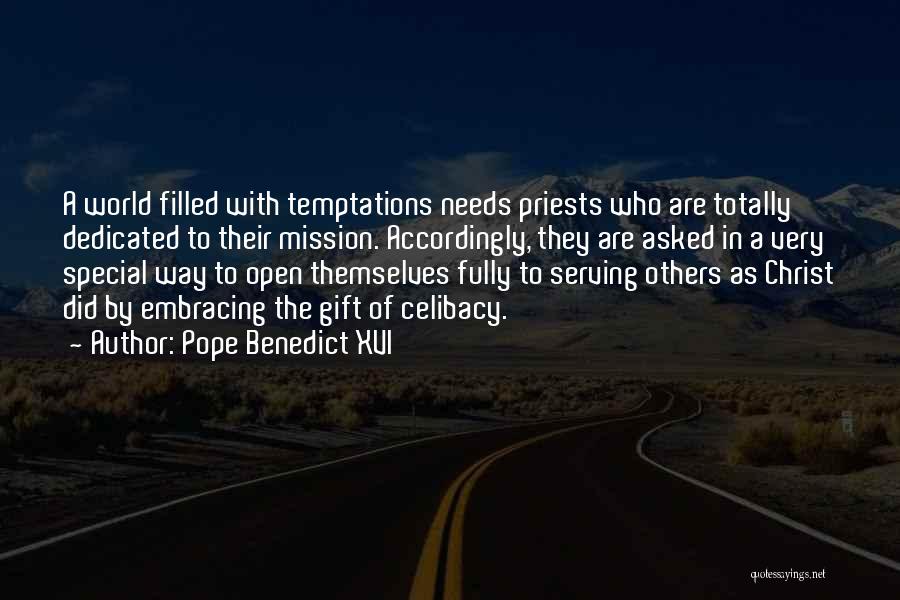 Pope Benedict XVI Quotes: A World Filled With Temptations Needs Priests Who Are Totally Dedicated To Their Mission. Accordingly, They Are Asked In A