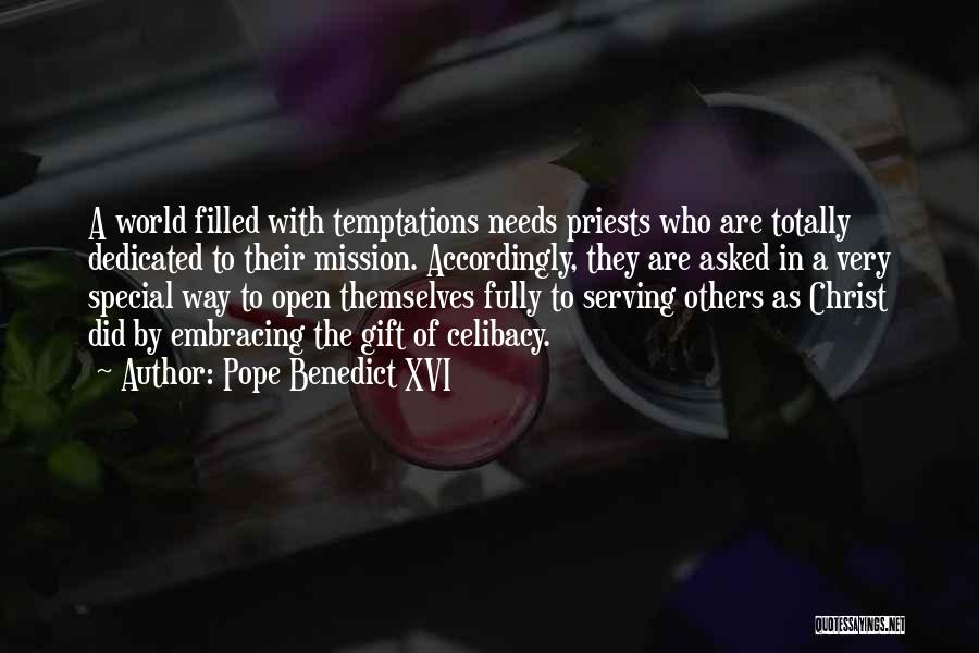 Pope Benedict XVI Quotes: A World Filled With Temptations Needs Priests Who Are Totally Dedicated To Their Mission. Accordingly, They Are Asked In A