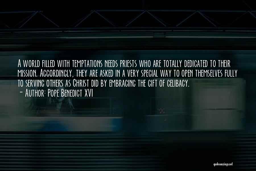 Pope Benedict XVI Quotes: A World Filled With Temptations Needs Priests Who Are Totally Dedicated To Their Mission. Accordingly, They Are Asked In A