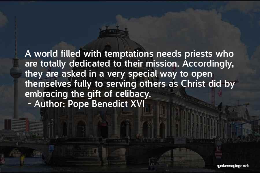 Pope Benedict XVI Quotes: A World Filled With Temptations Needs Priests Who Are Totally Dedicated To Their Mission. Accordingly, They Are Asked In A