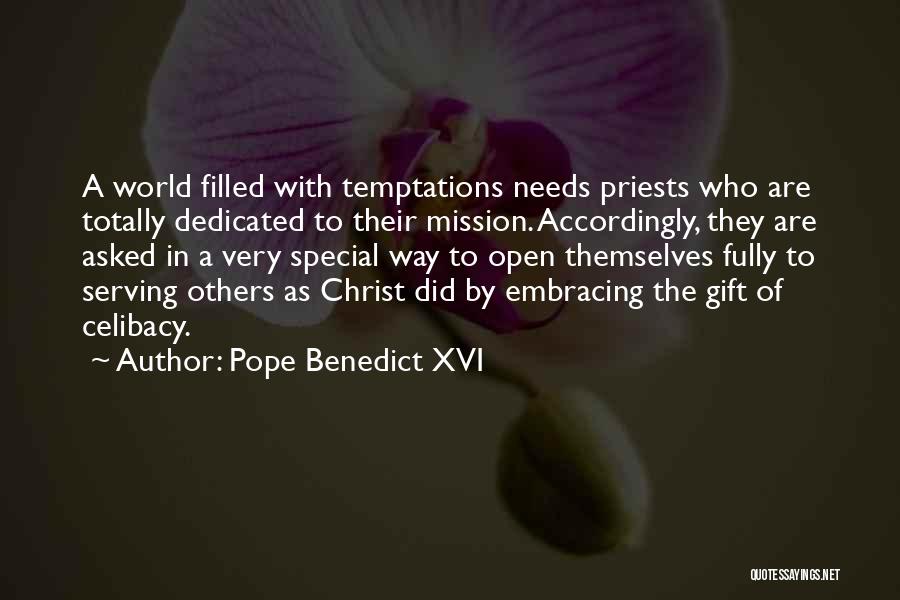 Pope Benedict XVI Quotes: A World Filled With Temptations Needs Priests Who Are Totally Dedicated To Their Mission. Accordingly, They Are Asked In A