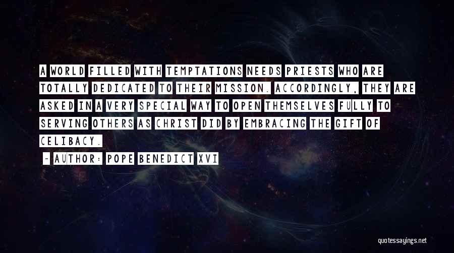 Pope Benedict XVI Quotes: A World Filled With Temptations Needs Priests Who Are Totally Dedicated To Their Mission. Accordingly, They Are Asked In A