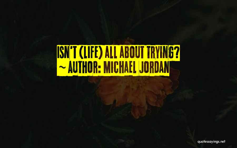 Michael Jordan Quotes: Isn't (life) All About Trying?