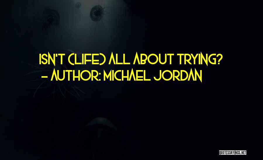 Michael Jordan Quotes: Isn't (life) All About Trying?