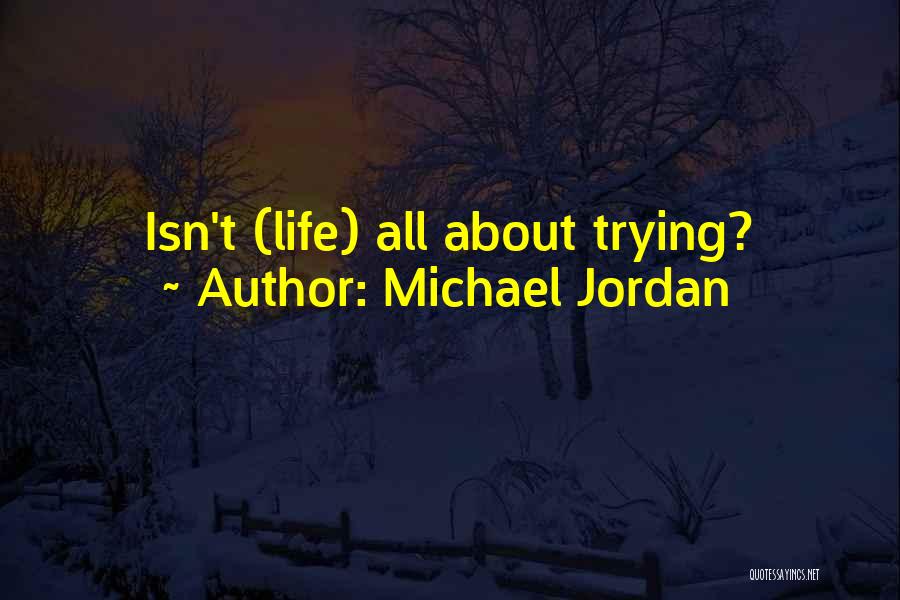 Michael Jordan Quotes: Isn't (life) All About Trying?