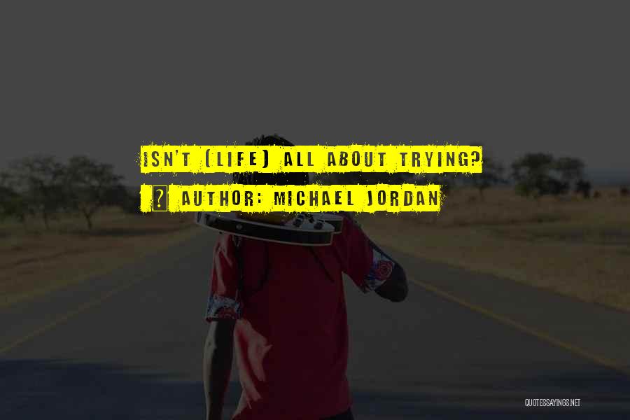 Michael Jordan Quotes: Isn't (life) All About Trying?