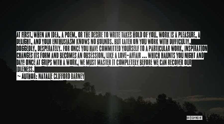 Natalie Clifford Barney Quotes: At First, When An Idea, A Poem, Or The Desire To Write Takes Hold Of You, Work Is A Pleasure,