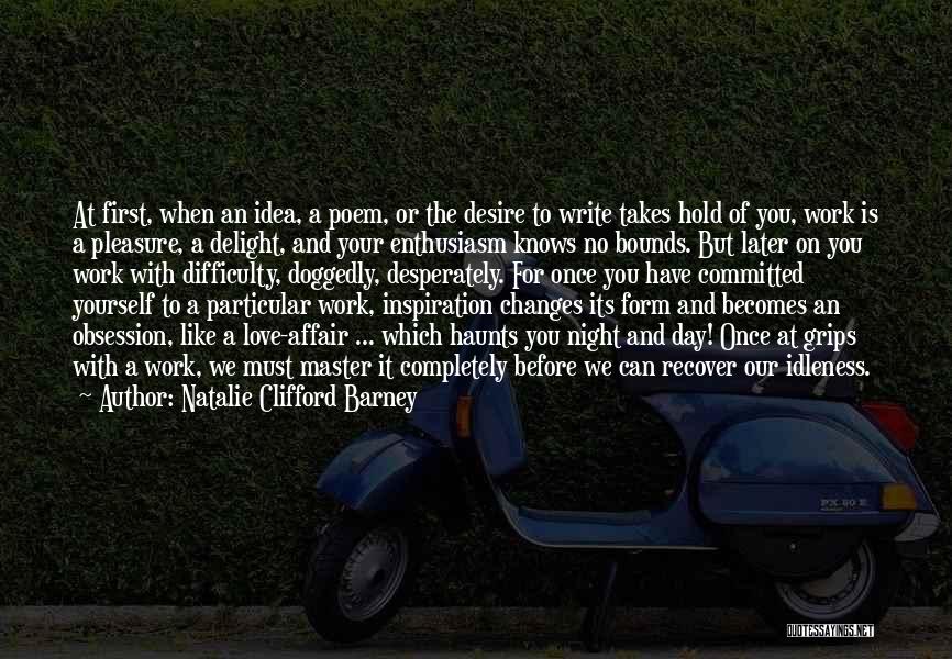 Natalie Clifford Barney Quotes: At First, When An Idea, A Poem, Or The Desire To Write Takes Hold Of You, Work Is A Pleasure,