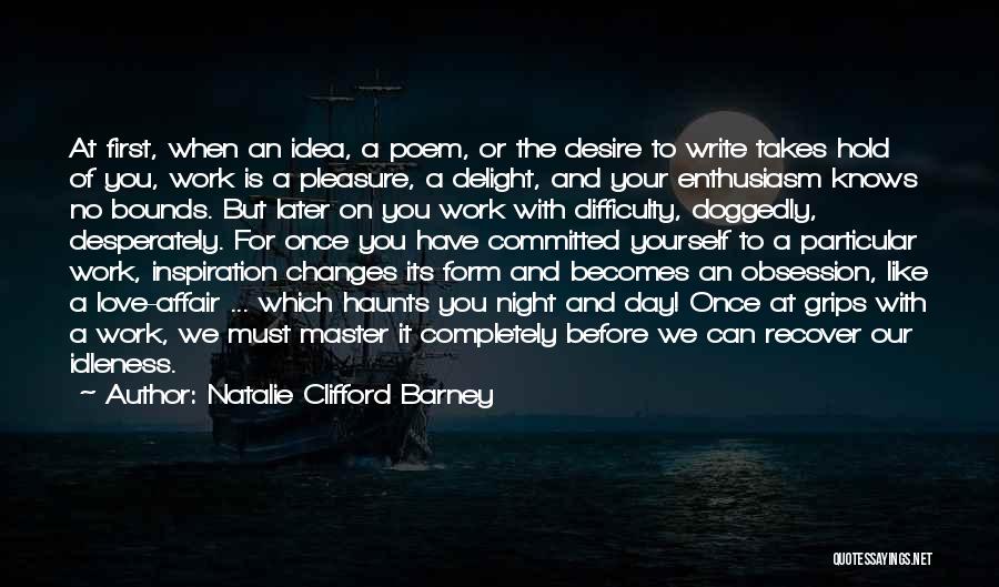 Natalie Clifford Barney Quotes: At First, When An Idea, A Poem, Or The Desire To Write Takes Hold Of You, Work Is A Pleasure,