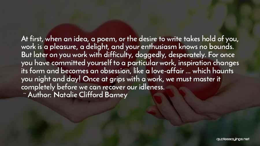 Natalie Clifford Barney Quotes: At First, When An Idea, A Poem, Or The Desire To Write Takes Hold Of You, Work Is A Pleasure,