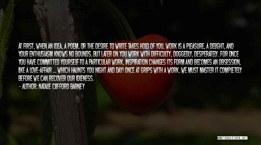 Natalie Clifford Barney Quotes: At First, When An Idea, A Poem, Or The Desire To Write Takes Hold Of You, Work Is A Pleasure,