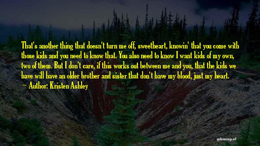 Kristen Ashley Quotes: That's Another Thing That Doesn't Turn Me Off, Sweetheart, Knowin' That You Come With Those Kids And You Need To