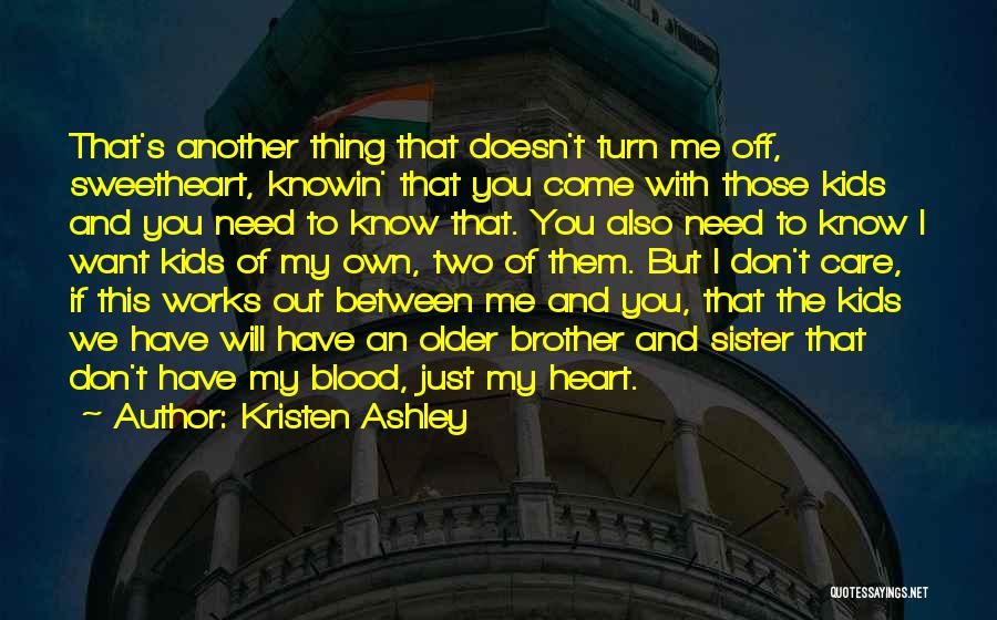 Kristen Ashley Quotes: That's Another Thing That Doesn't Turn Me Off, Sweetheart, Knowin' That You Come With Those Kids And You Need To