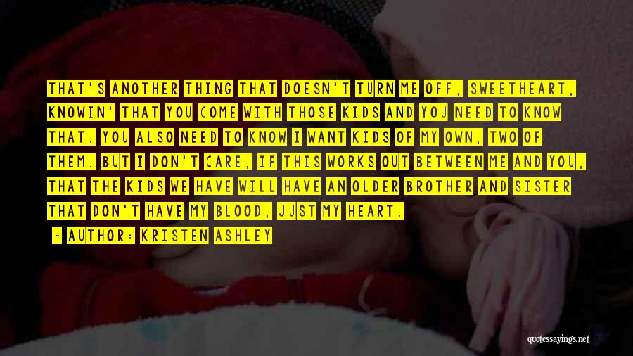 Kristen Ashley Quotes: That's Another Thing That Doesn't Turn Me Off, Sweetheart, Knowin' That You Come With Those Kids And You Need To