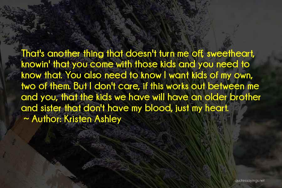 Kristen Ashley Quotes: That's Another Thing That Doesn't Turn Me Off, Sweetheart, Knowin' That You Come With Those Kids And You Need To