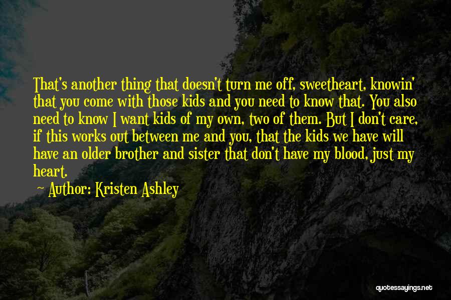 Kristen Ashley Quotes: That's Another Thing That Doesn't Turn Me Off, Sweetheart, Knowin' That You Come With Those Kids And You Need To