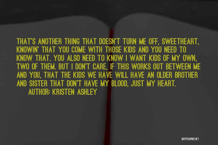 Kristen Ashley Quotes: That's Another Thing That Doesn't Turn Me Off, Sweetheart, Knowin' That You Come With Those Kids And You Need To