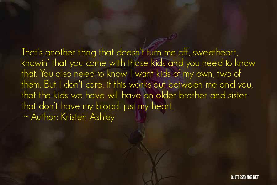Kristen Ashley Quotes: That's Another Thing That Doesn't Turn Me Off, Sweetheart, Knowin' That You Come With Those Kids And You Need To