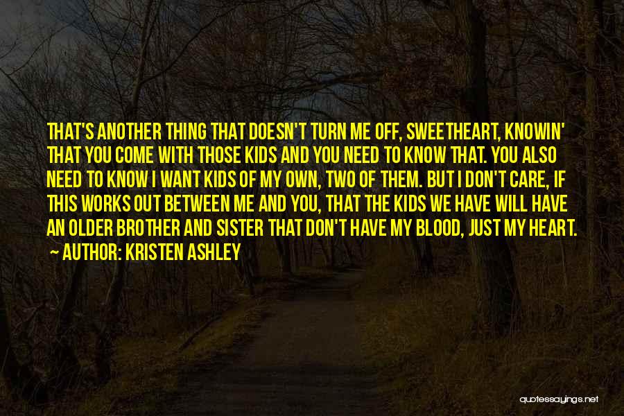 Kristen Ashley Quotes: That's Another Thing That Doesn't Turn Me Off, Sweetheart, Knowin' That You Come With Those Kids And You Need To