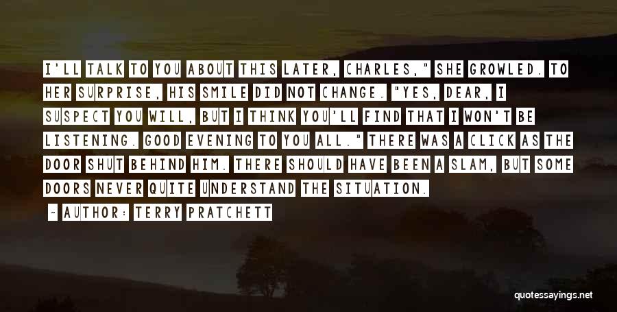 Terry Pratchett Quotes: I'll Talk To You About This Later, Charles, She Growled. To Her Surprise, His Smile Did Not Change. Yes, Dear,