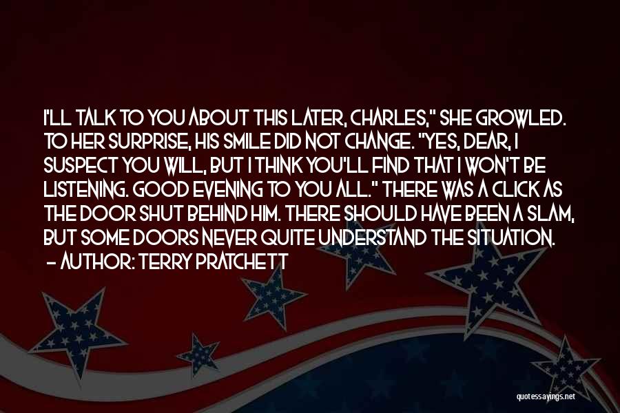 Terry Pratchett Quotes: I'll Talk To You About This Later, Charles, She Growled. To Her Surprise, His Smile Did Not Change. Yes, Dear,