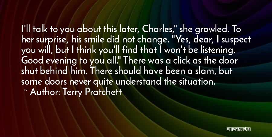 Terry Pratchett Quotes: I'll Talk To You About This Later, Charles, She Growled. To Her Surprise, His Smile Did Not Change. Yes, Dear,