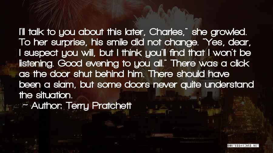 Terry Pratchett Quotes: I'll Talk To You About This Later, Charles, She Growled. To Her Surprise, His Smile Did Not Change. Yes, Dear,