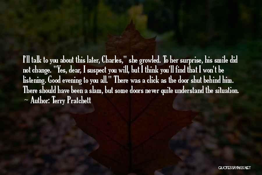 Terry Pratchett Quotes: I'll Talk To You About This Later, Charles, She Growled. To Her Surprise, His Smile Did Not Change. Yes, Dear,